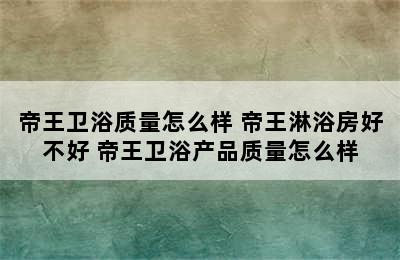 帝王卫浴质量怎么样 帝王淋浴房好不好 帝王卫浴产品质量怎么样